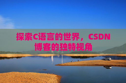 探索C语言的世界，CSDN博客的独特视角